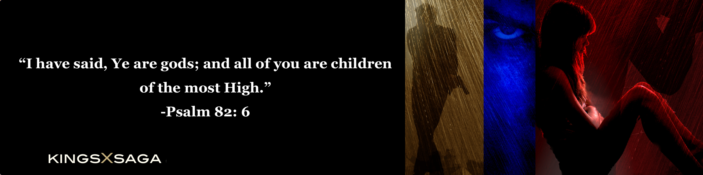Kings X Saga — I have said, Ye are gods; and all of you are children of the most High. Psalm 82:6